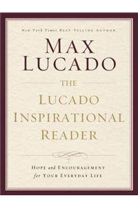 The Lucado Inspirational Reader: Hope and Encouragement for Your Everyday Life