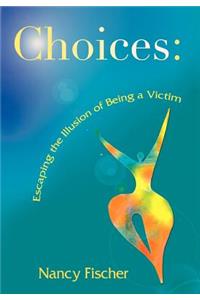 Choices: Escaping the Illusion of Being a Victim