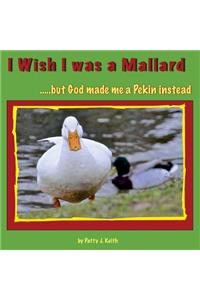 I Wish I Was a Mallard But God Made Me a Pekin Instead - Duck Ponder Series