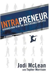 Intrapreneur: Discover How to Be the Irreplaceable Employee