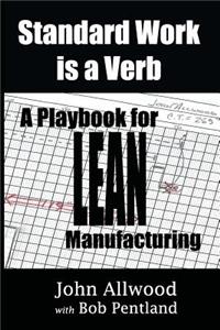 Standard Work is a Verb: : A Playbook for LEAN Manufacturing