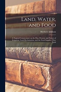Land, Water, and Food: a Topical Commentary on the Past, Present, and Future of Irrigation, Land Reclamation, and the Food Supplies They Yield