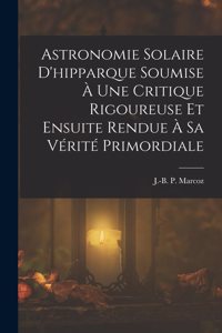 Astronomie Solaire D'hipparque Soumise À Une Critique Rigoureuse Et Ensuite Rendue À Sa Vérité Primordiale