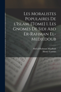 Les moralistes populaires de l'Islam. [Tome] 1. Les gnomes de Sidi Abd er-Rahman el-Medjedoub