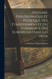 Histoire Philosophique Et Politique Des Etablissemens Et Du Commerce Des Européens Dans Les Deux