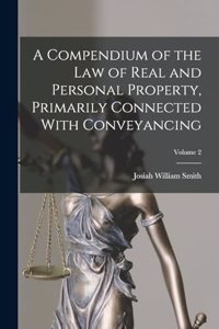 Compendium of the law of Real and Personal Property, Primarily Connected With Conveyancing; Volume 2