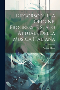 Discorso Sulla Origine, Progressi E Stato Attuale Della Musica Italiana