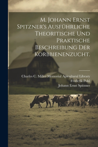 M. Johann Ernst Spitzner's ausführliche theoritische und praktische Beschreibung der Korbbienenzucht.