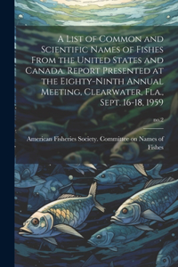 List of Common and Scientific Names of Fishes From the United States and Canada. Report Presented at the Eighty-ninth Annual Meeting, Clearwater, Fla., Sept. 16-18, 1959; no.2