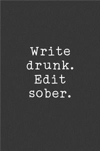 Write Drunk. Edit Sober.