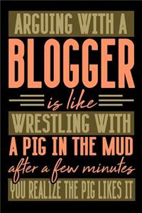 Arguing with a BLOGGER is like wrestling with a pig in the mud. After a few minutes you realize the pig likes it.