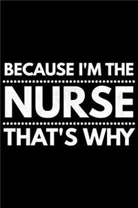 Because I'm the Nurse that's why