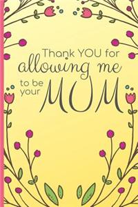 Thank YOU for Allowing Me to Be Your Mum