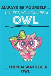 Always Be Your Self Unless You Can Be A Owl Then Always Be A Owl