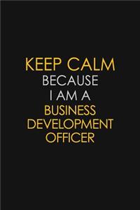 Keep Calm Because I Am A Business Development Officer