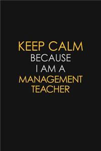 Keep Calm Because I Am A Management Teacher