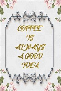 Coffee Is Always A Good Idea