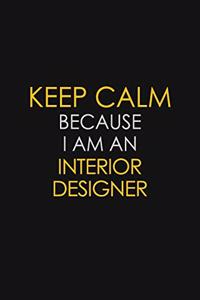 Keep Calm Because I am An Interior Designer