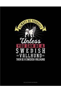 Always Be Yourself Unless You Can Be A Swedish Vallhund Then Be A Swedish Vallhund