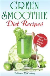 Green Smoothie Diet Recipes: Green Smoothie Recipes For Weight Loss, Detox and Cleanse. (10 day green smoothie cleanse, detox, diet, weight loss recipes)