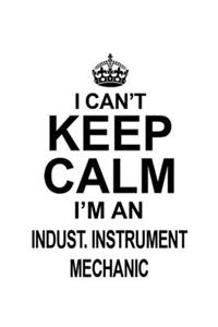 I Can't Keep Calm I'm An Indust. Instrument Mechanic