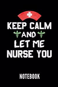 Keep Calm and Let Me Nurse You Notebook