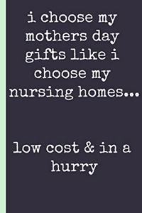 I Choose My Mothers Day Gifts Like I Choose My Nursing Homes