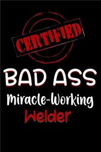 Certified Bad Ass Miracle-Working Welder