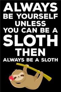 Always Be Yourself Unless You Can Be a Sloth Then Always Be a Sloth