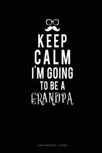 Keep Calm I'm Going To Be A Grandpa