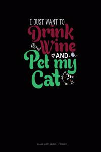 I Just Want To Drink Wine And Pet My Cat