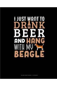 I Just Want To Drink Beer & Hang With My Beagle