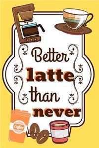 Better Latte Then Never