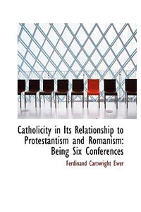 Catholicity in Its Relationship to Protestantism and Romanism
