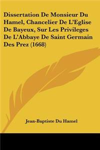 Dissertation De Monsieur Du Hamel, Chancelier De L'Eglise De Bayeux, Sur Les Privileges De L'Abbaye De Saint Germain Des Prez (1668)