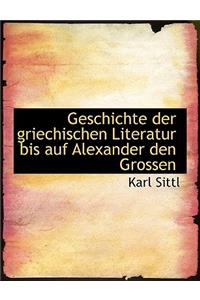 Geschichte Der Griechischen Literatur Bis Auf Alexander Den Grossen