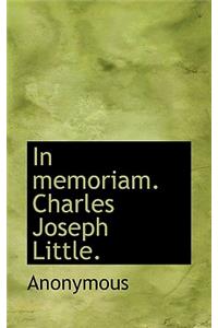 In Memoriam. Charles Joseph Little.