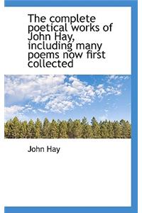 The Complete Poetical Works of John Hay, Including Many Poems Now First Collected