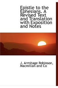 Epistle to the Ephesians. a Revised Text and Translation with Exposition and Notes
