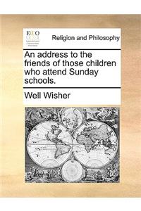 An Address to the Friends of Those Children Who Attend Sunday Schools.