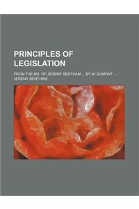 Principles of Legislation; From the Ms. of Jeremy Bentham by M. Dumont