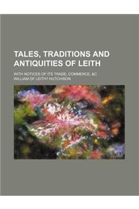 Tales, Traditions and Antiquities of Leith; With Notices of Its Trade, Commerce, &C