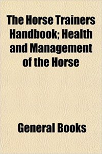 The Horse Trainers Handbook; Health and Management of the Horse