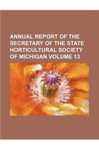 Annual Report of the Secretary of the State Horticultural Society of Michigan Volume 13