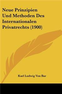 Neue Prinzipien Und Methoden Des Internationalen Privatrechts (1900)