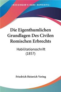 Eigenthumlichen Grundlagen Des Civilen Romischen Erbrechts