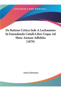 de Ratione Critica Inde a Lachmanno in Emendando Catulli Libro Usque Ad Hunc Annum Adhibita (1879)