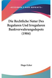 Die Rechtliche Natur Des Regularen Und Irregularen Bankverwahrungsdepots (1904)