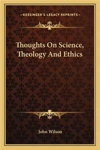 Thoughts on Science, Theology and Ethics
