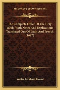 The Complete Office Of The Holy Week, With Notes And Explications Translated Out Of Latin And French (1687)